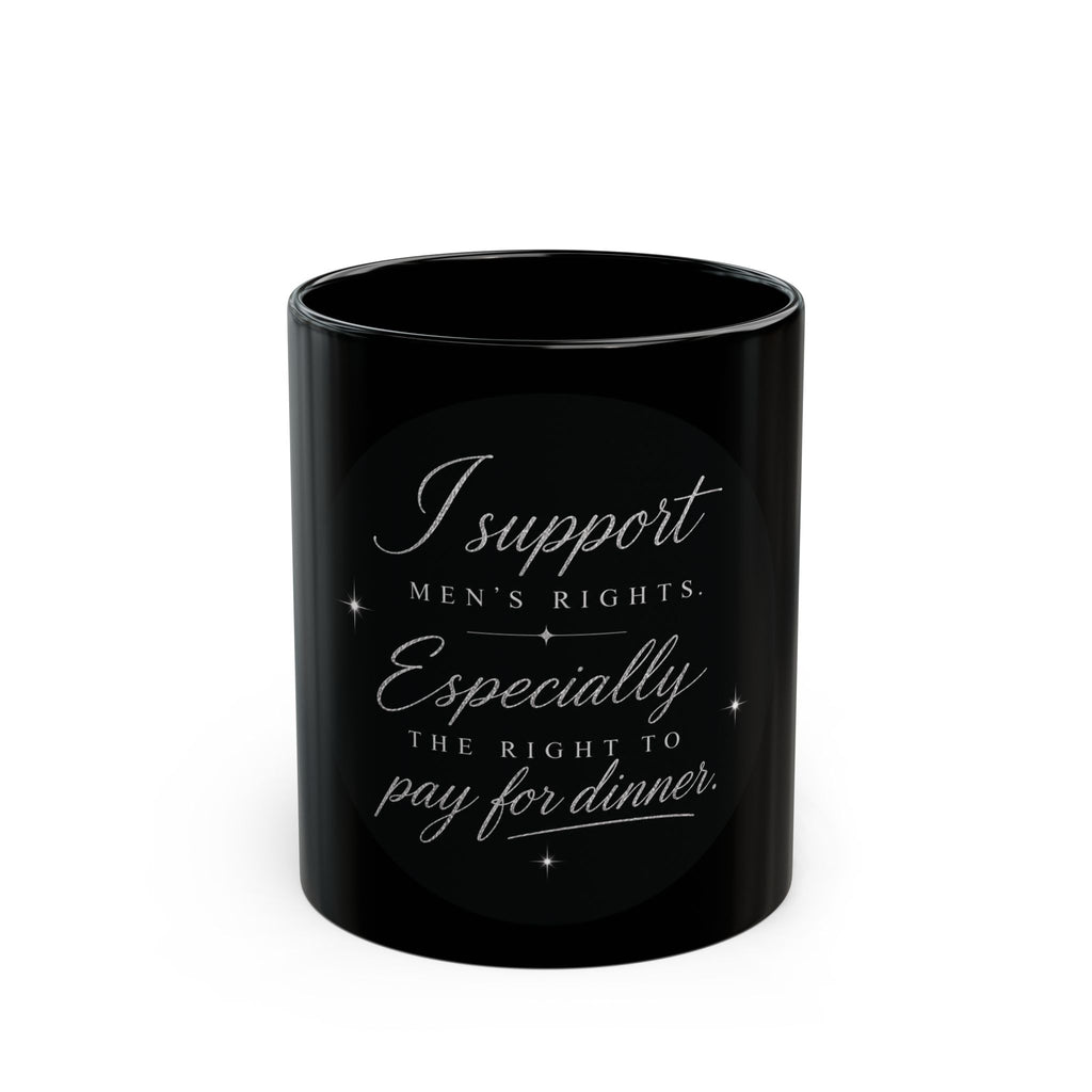 Mug — “I Support Men's Rights, Especially the Right to Pay for Dinner” Black Coffee Mug