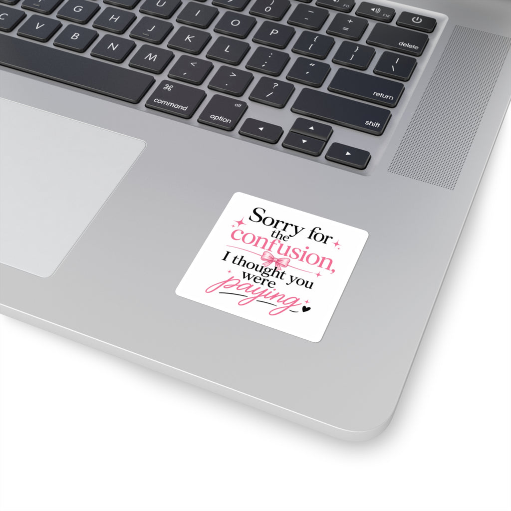 Square Sticker — "Sorry for the confusion, I thought you were paying" Pink Sassy Quote