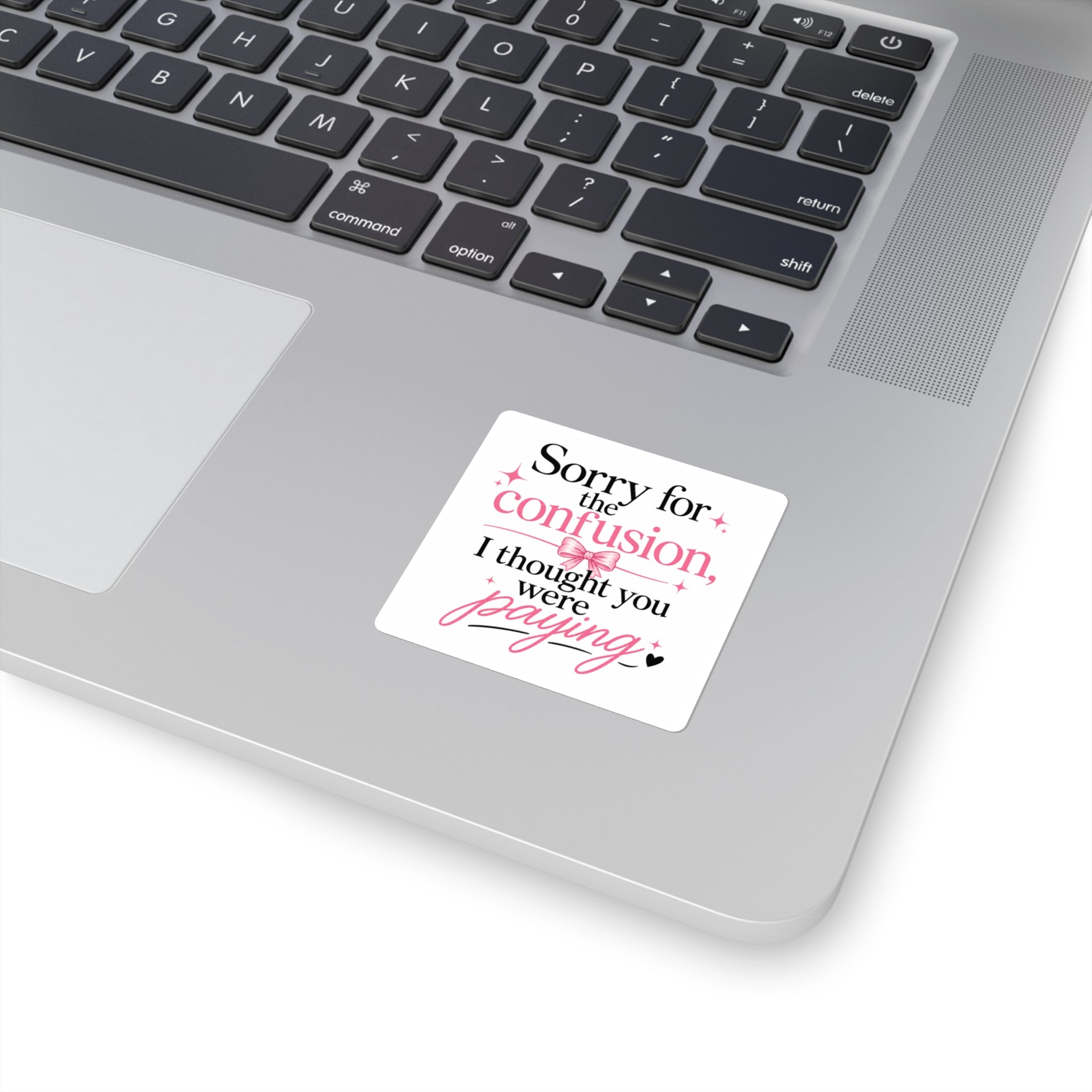 Square Sticker — "Sorry for the confusion, I thought you were paying" Pink Sassy Quote