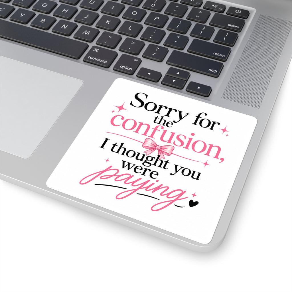 Square Sticker — "Sorry for the confusion, I thought you were paying" Pink Sassy Quote