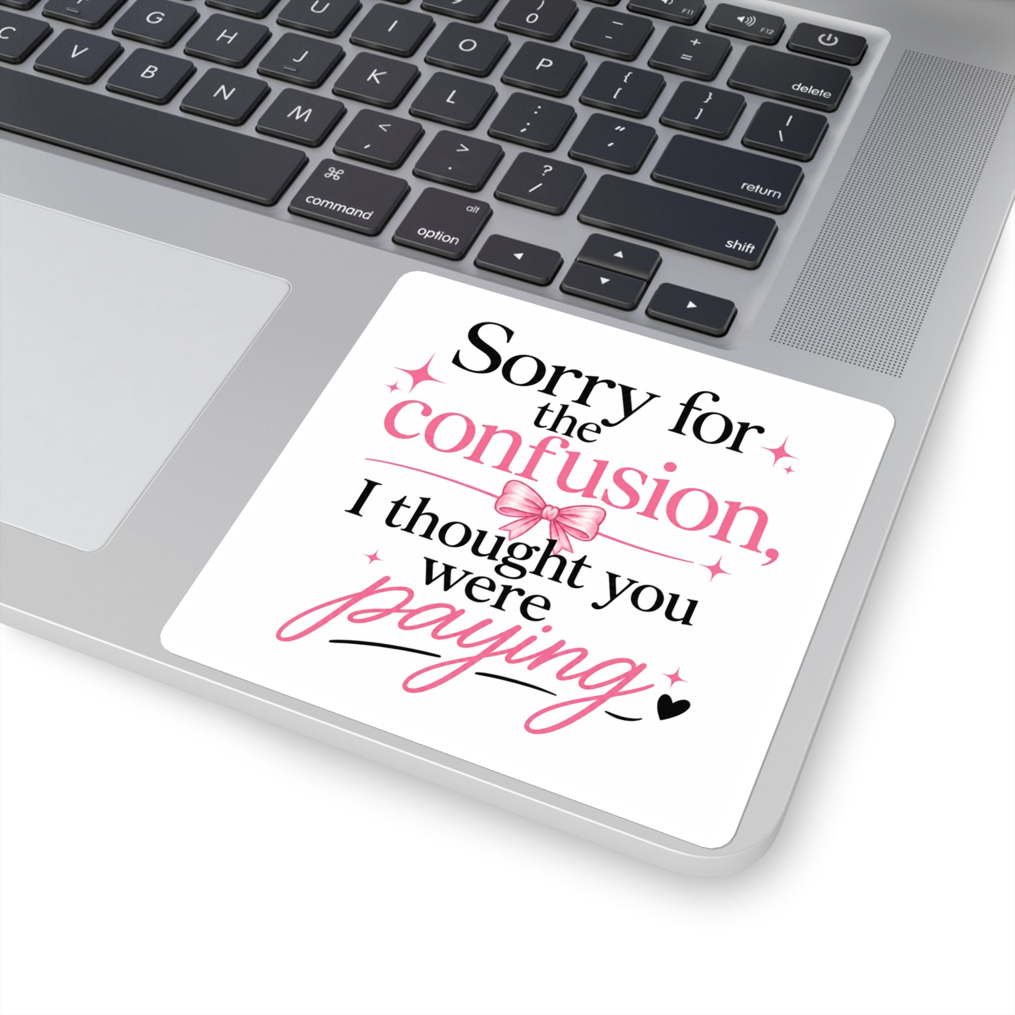 Square Sticker — "Sorry for the confusion, I thought you were paying" Pink Sassy Quote