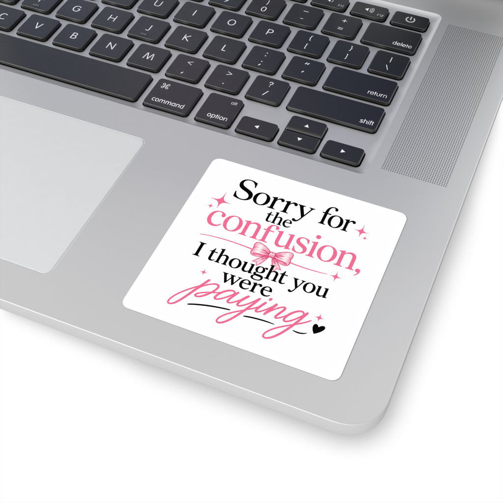 Square Sticker — "Sorry for the confusion, I thought you were paying" Pink Sassy Quote