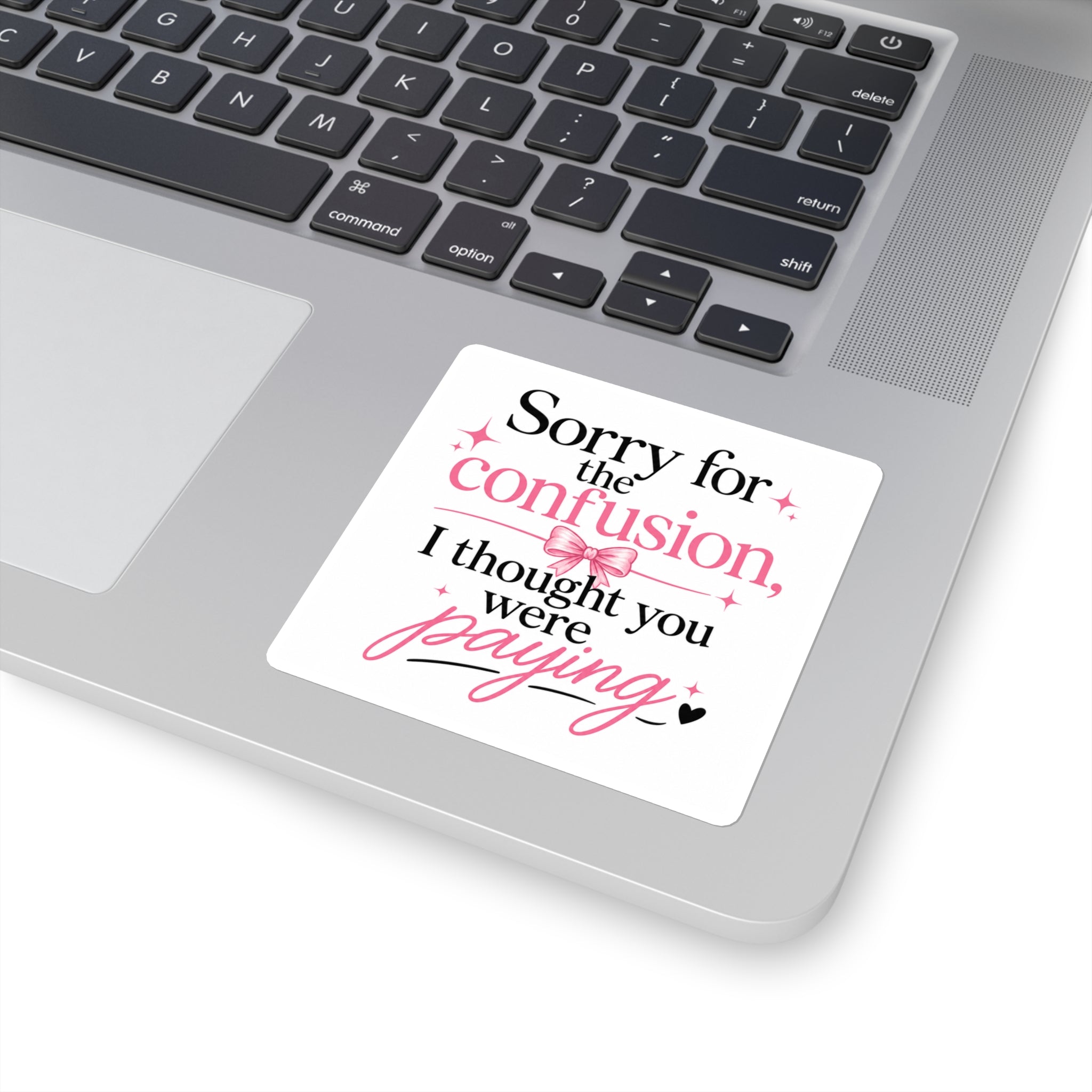 Square Sticker — "Sorry for the confusion, I thought you were paying" Pink Sassy Quote