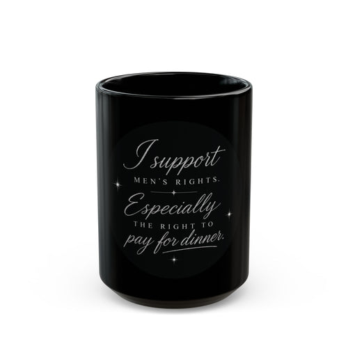 Mug — “I Support Men's Rights, Especially the Right to Pay for Dinner” Black Coffee Mug